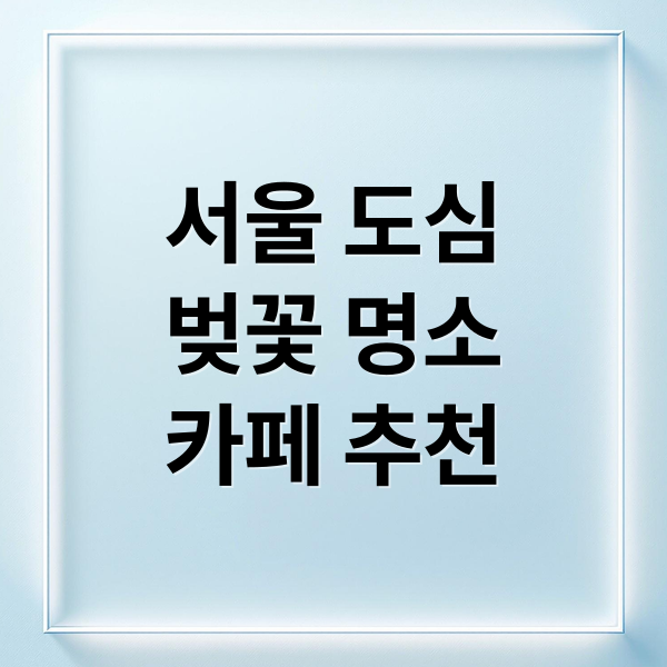 서울 도심
벚꽃 명소
카페 추천 (서울 도심 벚꽃 명소 카페 추천)