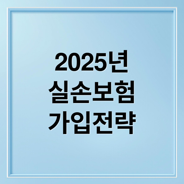 2025년
실손보험
가입전략 (실비보험 가입조건 가격비교)
