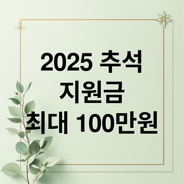 2025 추석
지원금
최대 100만원 (2025 추석 지원금 100만원)