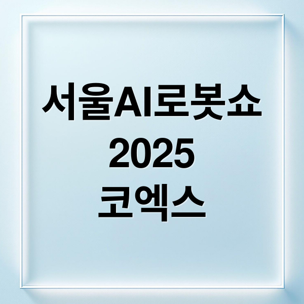 서울AI로봇쇼
2025
코엑스 (서울AI로봇쇼)