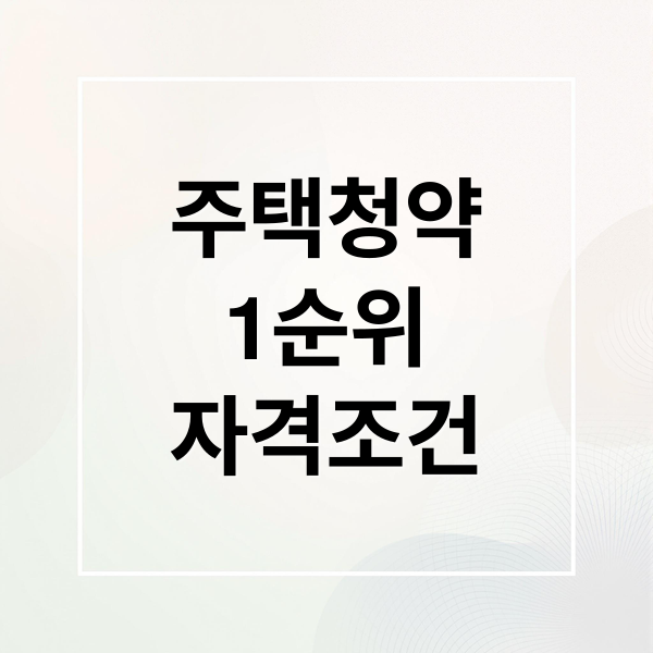 주택청약
1순위
자격조건 (주택청약 1순위 조건)