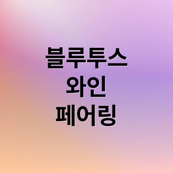블루투스
와인
페어링 (페어링 뜻)