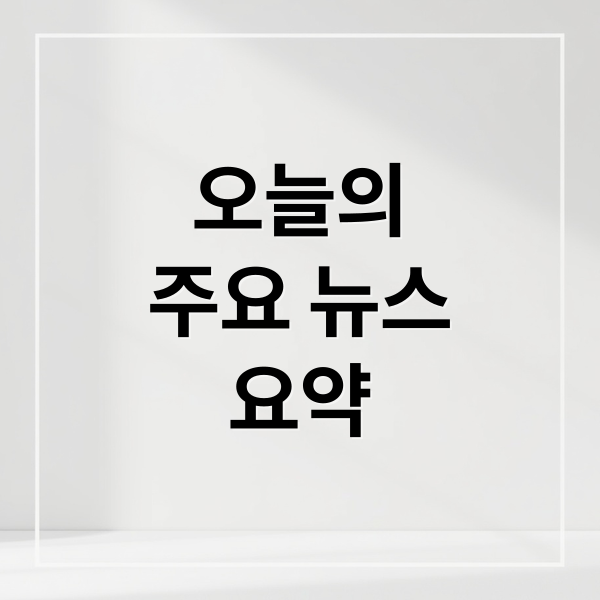 오늘의
주요 뉴스
요약 (오늘의 이슈)