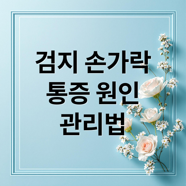 검지 손가락
통증 원인
관리법 (검지 손가락 통증 원인)