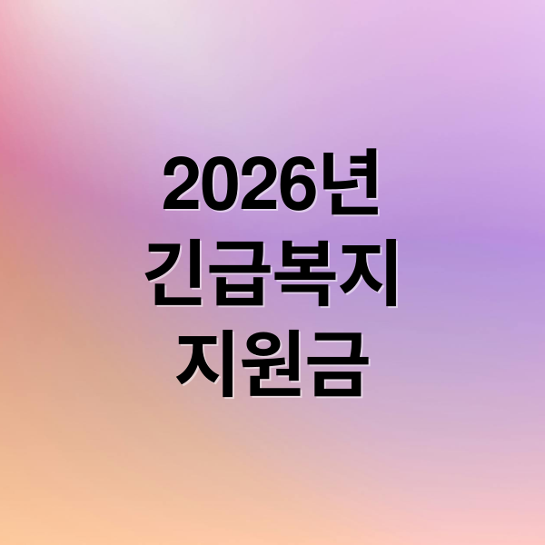 2026년
긴급복지
지원금 (긴급복지지원제도 2026 변경사항: 지원금액·기준 확대)