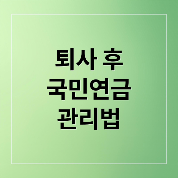 퇴사 후
국민연금
관리법 (퇴사후 국민연금)