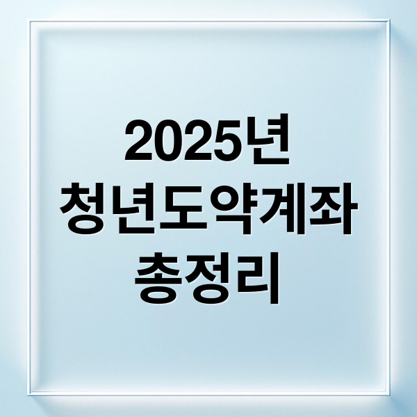 2025년
청년도약계좌
총정리 (청년도약계좌 조건 혜택)