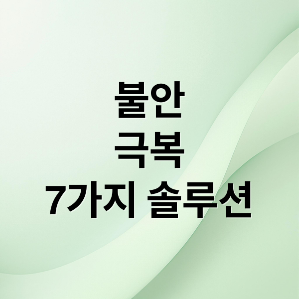 불안
극복
7가지 솔루션 (불안함 해소 방법 6가지)
