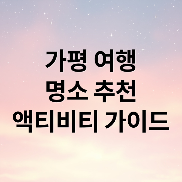 가평 여행
명소 추천
액티비티 가이드 (가평 가볼만한 곳)