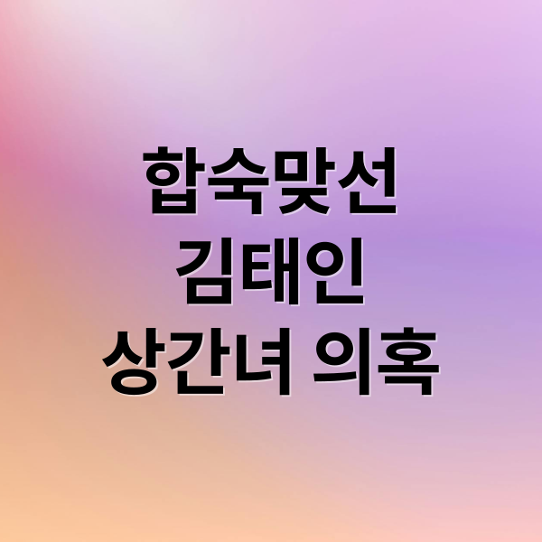 합숙맞선
김태인
상간녀 의혹 (합숙맞선 김태인, 상간녀 의혹. 왜곡 보도 법적 대응)