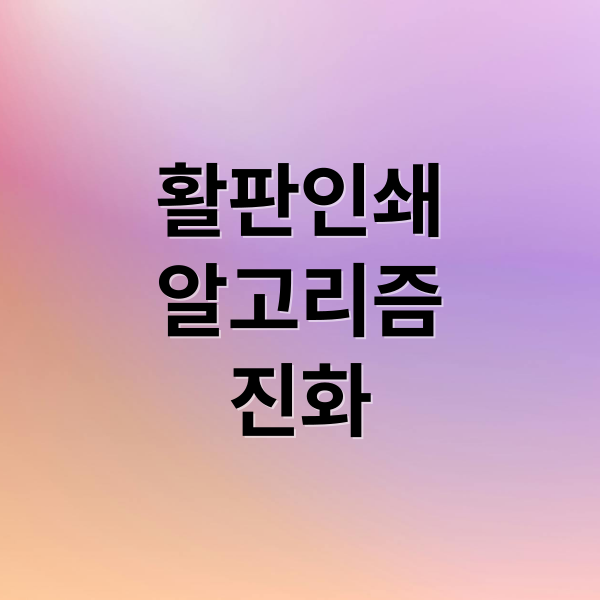 활판인쇄
알고리즘
진화 (활판인쇄에서 알고리즘까지! 정보혁명의 연속성)
