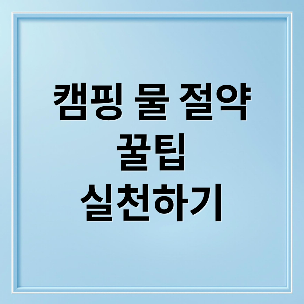 캠핑 물 절약
꿀팁
실천하기 (캠핑에서 물 아끼는 꿀팁, 워터 재사용 아이디어)
