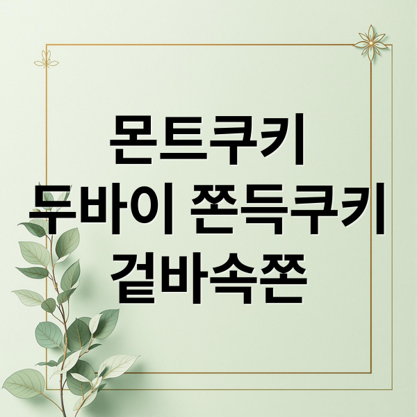 몬트쿠키
두바이 쫀득쿠키
겉바속쫀 (몬트쿠키 두바이 쫀득쿠키)