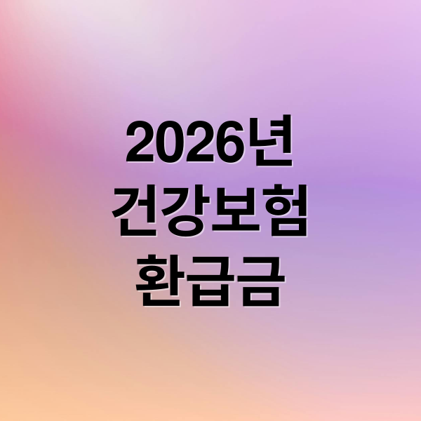 2026년
건강보험
환급금 (2026 ‘건강보험료 본인부담상한제’ 환급금 조회 및 신청 대상 확인)