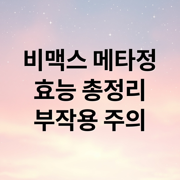 비맥스 메타정
효능 총정리
부작용 주의 (비맥스 메타정 성분 효능 가격 복용법)