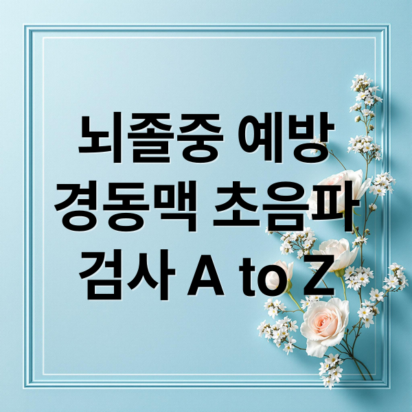 뇌졸중 예방
경동맥 초음파
검사 A to Z (경동맥 초음파 뇌졸중 예방)