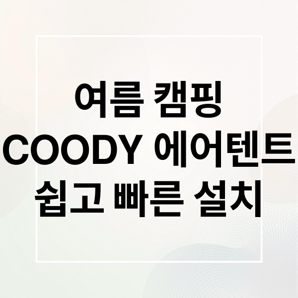 여름 캠핑
COODY 에어텐트
쉽고 빠른 설치 (COODY에어텐트와 함께하는 여름캠핑 즐기기)