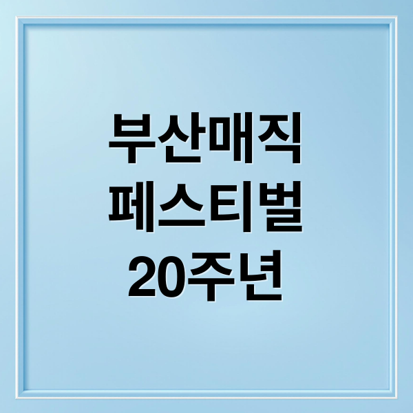부산매직
페스티벌
20주년 (부산국제매직페스티벌)