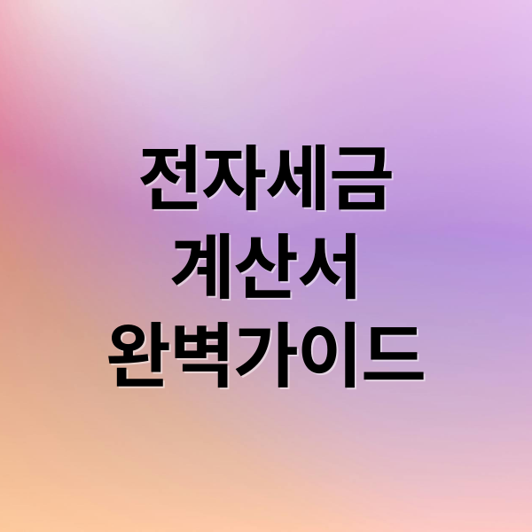 전자세금
계산서
완벽가이드 (전자세금계산서)