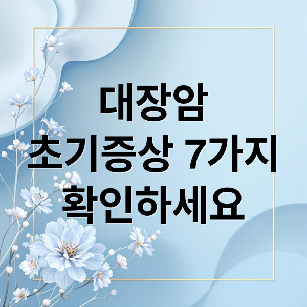 대장암
초기증상 7가지
확인하세요 (대장암 초기증상 7가지)