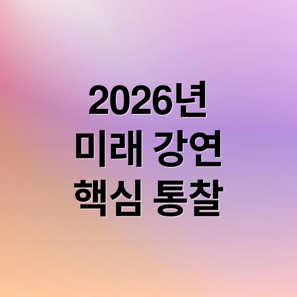 2026년
미래 강연
핵심 통찰 (2026년 5월 7일 강론)