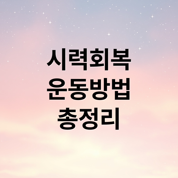 시력회복
운동방법
총정리 (시력 회복 운동)