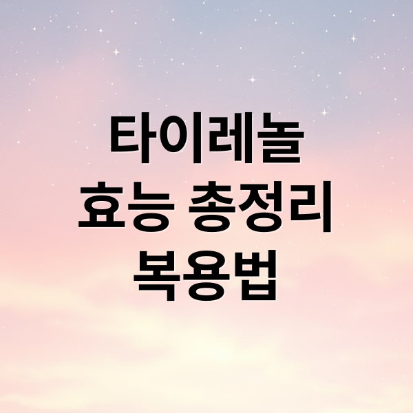 타이레놀
효능 총정리
복용법 (타이레놀 효능 부작용 복용법)