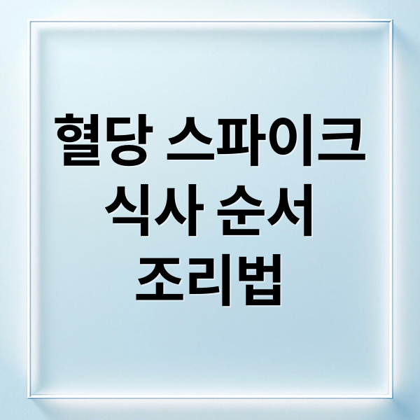 혈당 스파이크
식사 순서
조리법 (혈당 스파이크를 줄이는 조리법)