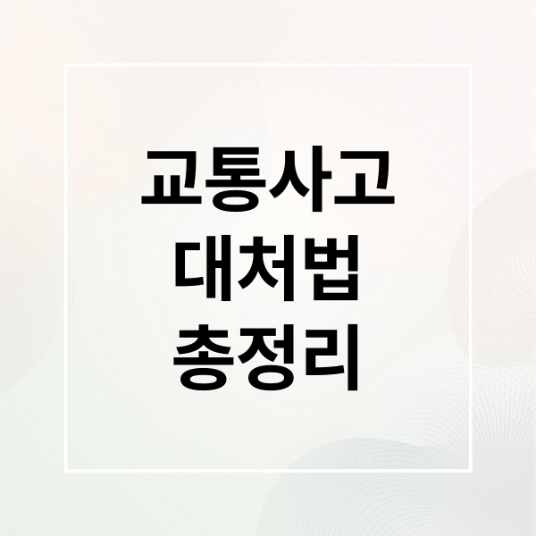 교통사고
대처법
총정리 (교통사고 합의 주의사항 치료 증거 과실 합의서)