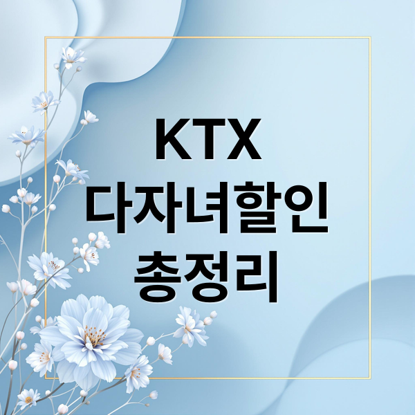 KTX
다자녀할인
총정리 (KTX 다자녀할인)