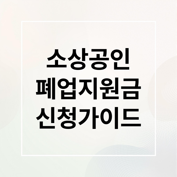 소상공인
폐업지원금
신청가이드 (소상공인 폐업 지원금)