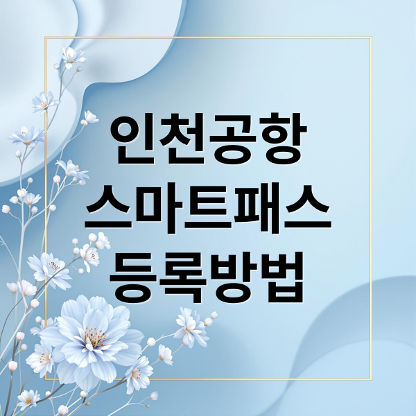 인천공항 스마트패스 완벽 가이드: 등록부터 이용 꿀팁, 전용 출국장까지!