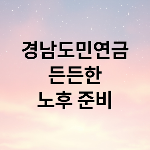 경남도민연금
든든한
노후 준비 (경남도민연금)