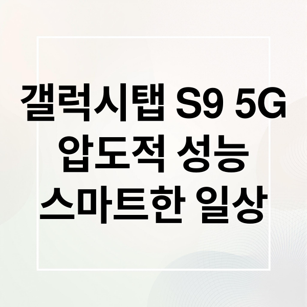 갤럭시탭 S9 5G
압도적 성능
스마트한 일상 (갤럭시탭 S9 5G 특징)