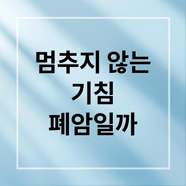 멈추지 않는
기침
폐암일까 (폐암초기증상)
