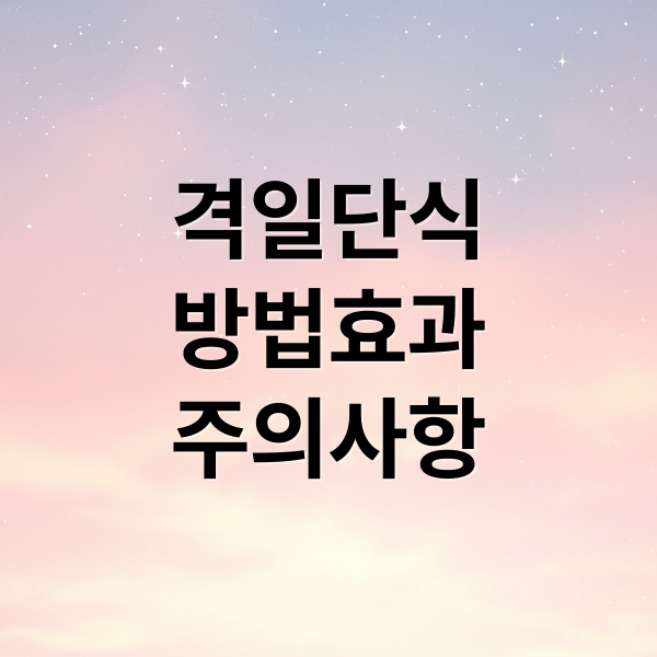 격일단식
방법효과
주의사항 (격일 단식 방법)