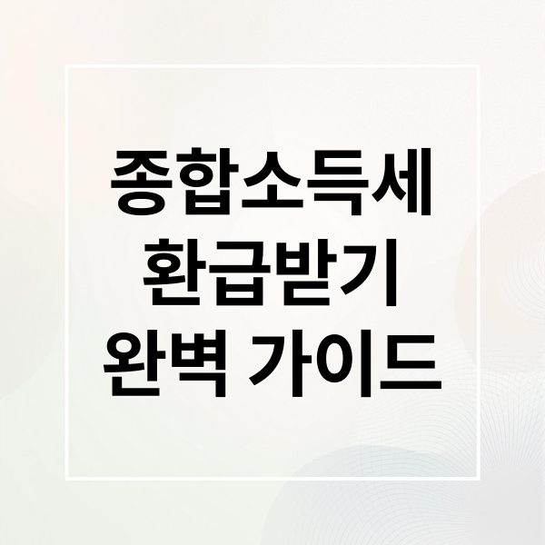 종합소득세
환급받기
완벽 가이드 (5월 종합소득세 환급)