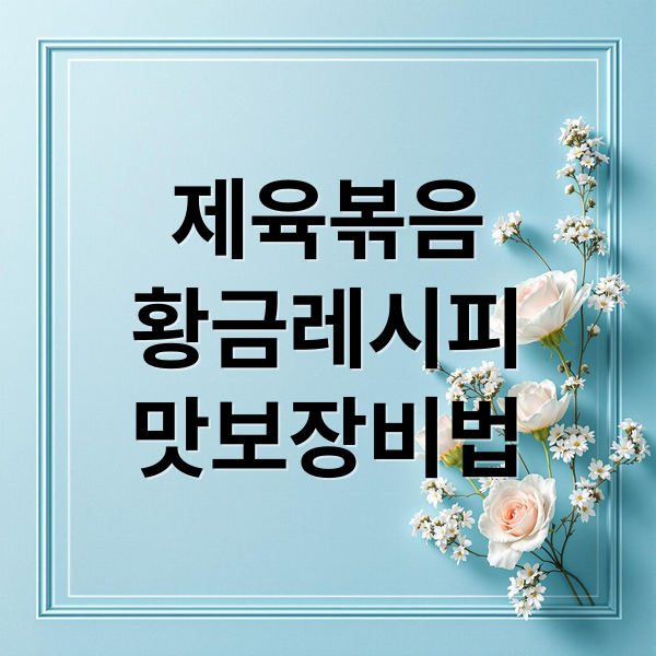 제육볶음
황금레시피
맛보장비법 (제육볶음 황금 레시피)