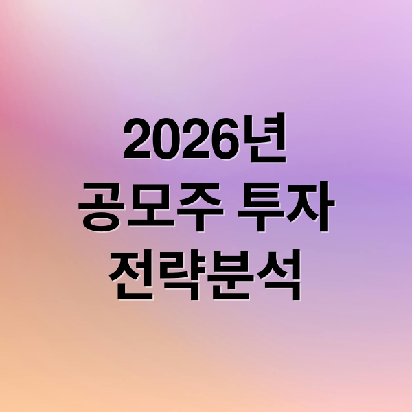 2026년
공모주 투자
전략분석 (2026년1월공모주청약일정)