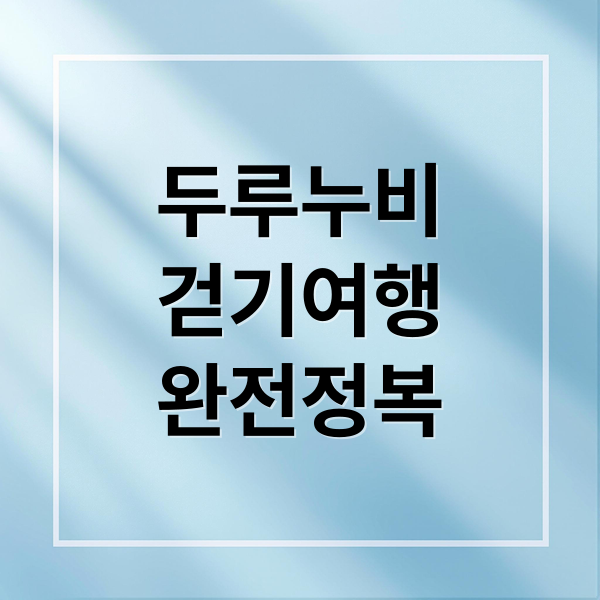 두루누비
걷기여행
완전정복 (두루누비 홈페이지)