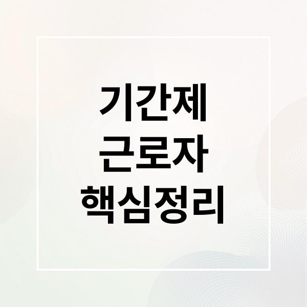기간제
근로자
핵심정리 (기간제 근로자   2년 제한)