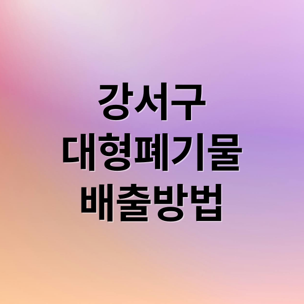 강서구
대형폐기물
배출방법 (강서구 대형폐기물 배출신고)