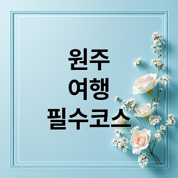 원주
여행
필수코스 (원주 가볼만한곳 베스트10)