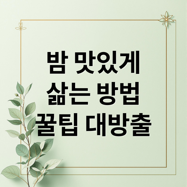 밤 맛있게
삶는 방법
꿀팁 대방출 (밤 삶는법)