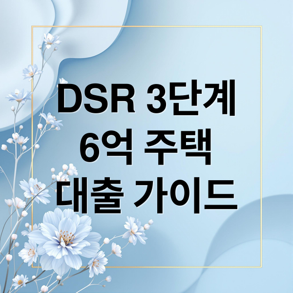 DSR 3단계
6억 주택
대출 가이드 (DSR 3단계 6억 주택 구매)