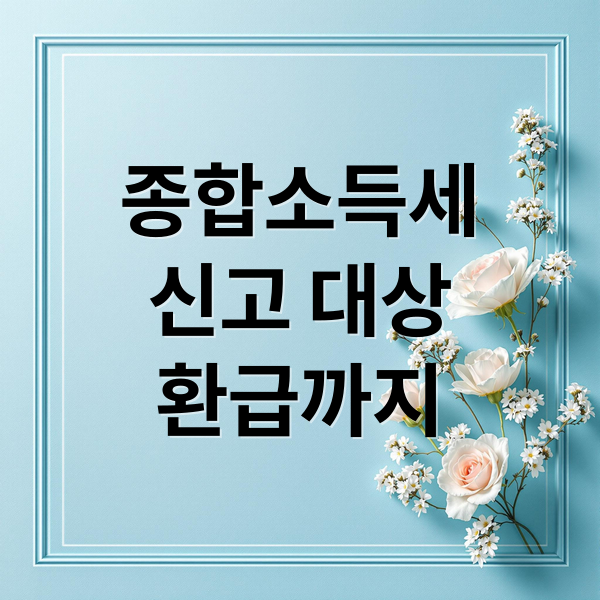 종합소득세
신고 대상
환급까지 (종합소득세 신고기간)