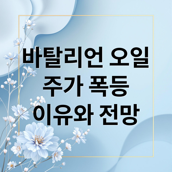 바탈리언 오일
주가 폭등
이유와 전망 (바탈리언 오일 주가 전망)
