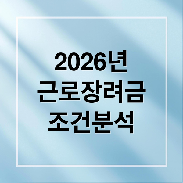 2026년
근로장려금
조건분석 (2026 근로장려금 신청 자격 기준)