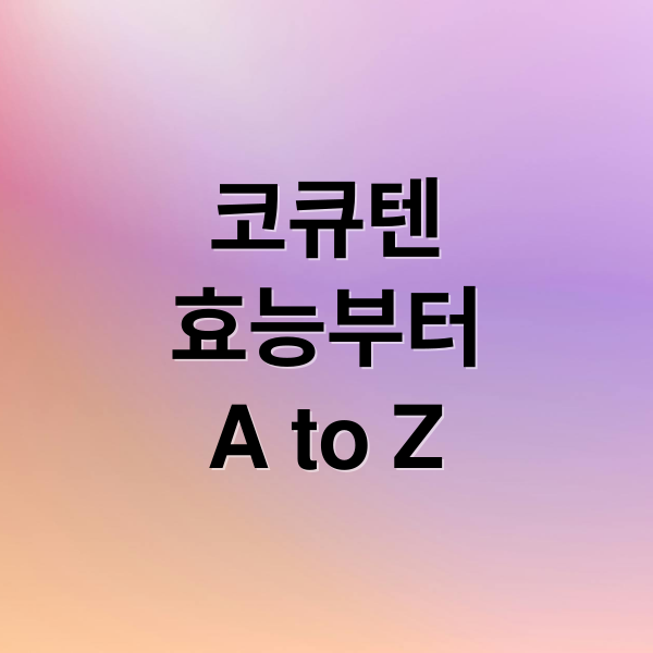 코큐텐
효능부터
A to Z (코큐텐)