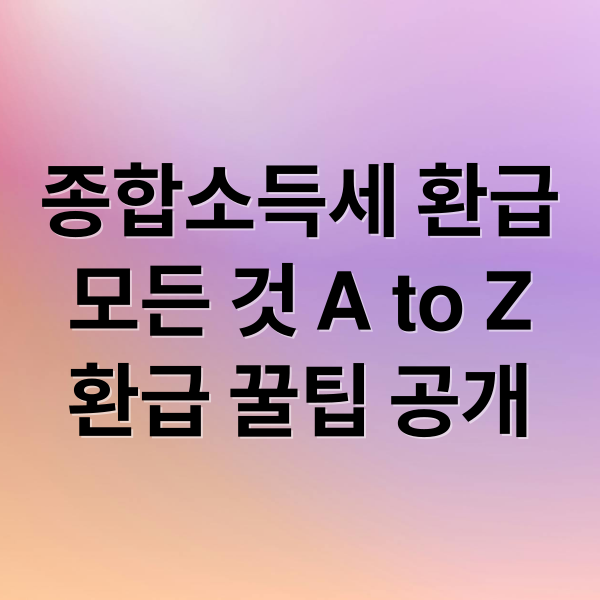 종합소득세 환급
모든 것 A to Z
환급 꿀팁 공개 (종합소득세환급)